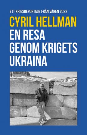 En resa genom krigets Ukraina - Ett krigsreportage från våren 2022 - Bok av Cyril Hellman - Inbunden
