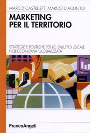 Marketing per il territorio. Strategie e politiche per lo sviluppo locale nell'economia globalizzata Marco Castellett