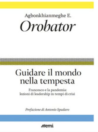 Guidare il mondo nella tempesta. Francesco e la pandemia: lezioni di leadership in tempi di crisi Agbonkhianmeghe E. Orobator