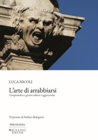 L'arte di arrabbiarsi. Comprendere e gestire collera e aggressività Luca Nicoli