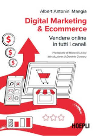 Digital marketing & ecommerce. Vendere online in tutti i canali Albert Antonini Mangia