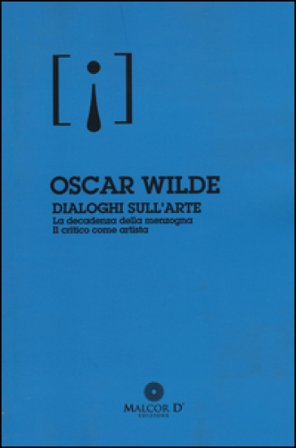 Dialoghi sull'arte: La decadenza della menzogna-Il critico come artista Oscar Wilde