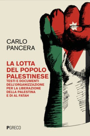 La lotta del popolo palestinese. Testi e documenti dell'Organizzazione per la Liberazione della Palestina e di Al Fatah Carlo Pancera