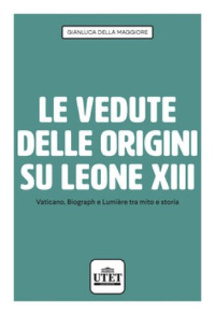 Le vedute delle origini su Leone XIII. Vaticano, Biograph e Lumière tra mito e storia Gianluca Della Maggiore