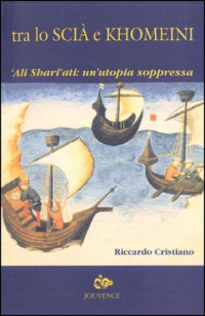 Tra lo Scià e Khomeini. 'Ali Shari'ati: un'utopia soppressa Riccardo Cristiano