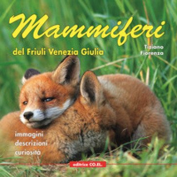 Mammiferi del Friuli Venezia Giulia. Immagini, descrizioni, curiosità Tiziano Fiorenza