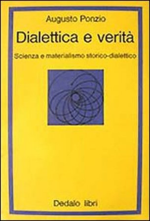 Dialettica e verità. Scienza e materialismo storico dialettico Augusto Ponzio