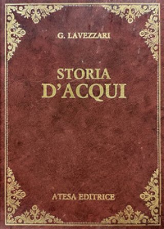 Storia d'Acqui (rist. anast. Acqui, 1878) Giacinto Lavezzari