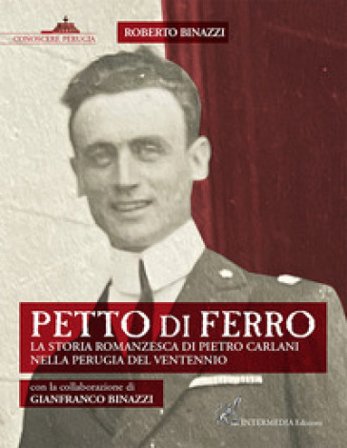 Petto di ferro. La storia romanzesca di Pietro Carlani nella Perugia del ventennio Roberto Binazzi