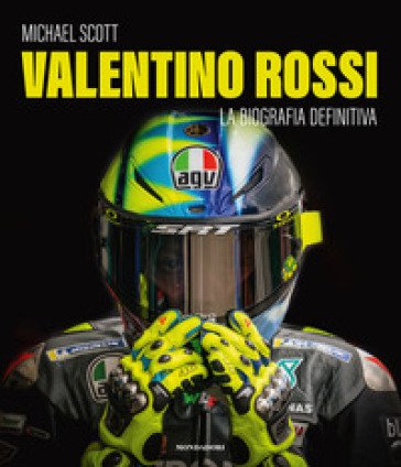 Valentino Rossi. La biografia definitiva. Ediz. a colori Michael Scott
