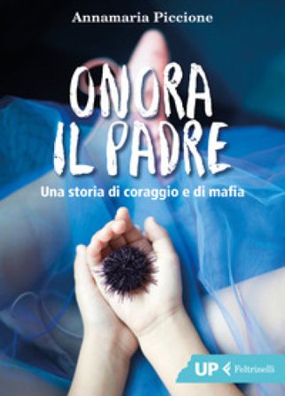 Onora il padre. Una storia di amore e di mafia Annamaria Piccione
