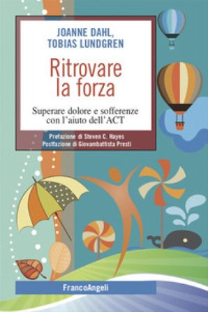 Ritrovare la forza. Superare dolore e sofferenze con l'aiuto dell'ACT JoAnne Dahl