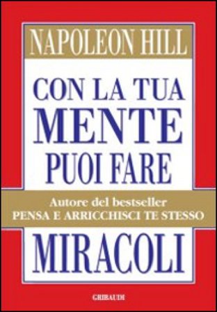 Con la tua mente puoi fare miracoli Napoleon Hill