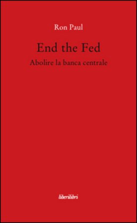 End the fed. Abolire la banca centrale Ron Paul