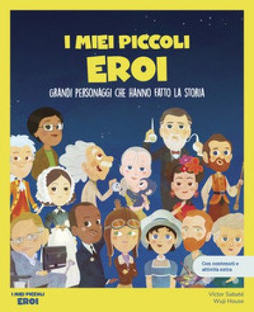 I miei piccoli eroi. Grandi personaggi che hanno fatto la storia. Con giochi e attività extra. Ediz. a colori Víctor Sabaté