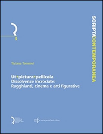 Ut pictura pellicola. Dissolvenze incrociate. Ragghianti, cinema e arti figurative Tiziana Tommei