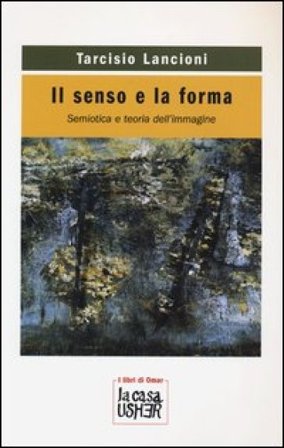 Il senso e la forma. Semiotica e teoria dell'immagine Tarcisio Lancioni