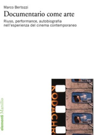 Documentario come arte. Riuso, performance, autobiografia nell'esperienza del cinema contemporaneo Marco Bertozzi