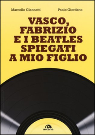 Vasco, Fabrizio e i Beatles spiegati a mio figlio Marcello Giannotti