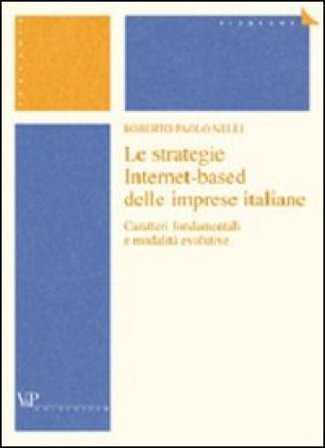Le strategie Internet-based delle imprese italiane. Caratteri fondamentali e modalità evolutive Roberto Paolo Nelli