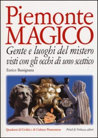 Piemonte magico. Gente e luoghi del mistero visti con gli occhi di uno scettico Enrico Bassignana