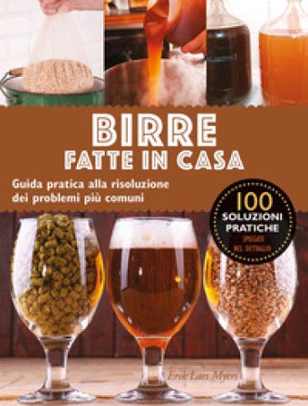 Birre fatte in casa. Guida pratica alla risoluzione dei problemi più comuni Lars Eric Myers
