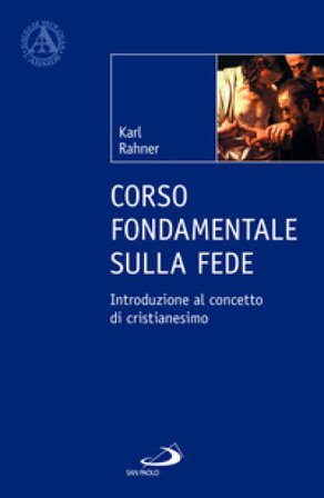 Corso fondamentale sulla fede. Introduzione al concetto di cristianesimo Karl Rahner
