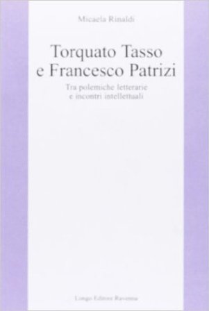 Torquato Tasso e Francesco Patrizi. Tra polemiche letterarie e incontri intellettuali Micaela Rinaldi