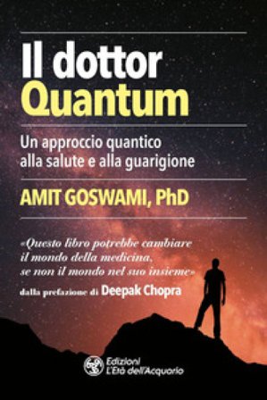 Il dottor Quantum. Un approccio quantico alla salute e alla guarigione Amit Goswami