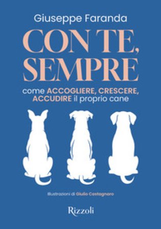Con te, sempre. Come accogliere, crescere, accudire il proprio cane Giuseppe Faranda