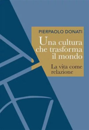 Una cultura che trasforma il mondo. La vita come relazione Pierpaolo Donati