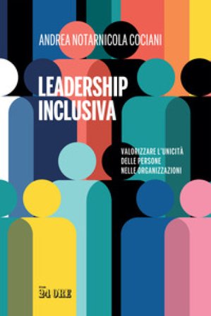 Leadership inclusiva. Valorizzare l'unicità delle persone nelle organizzazioni Andrea Notarnicola Cociani