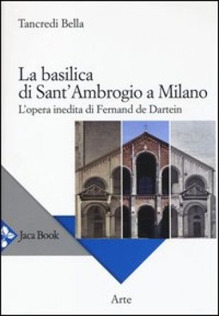 La basilica di Sant'Ambrogio a Milano. L'opera inedita di Fernand De Dartein. Ediz. illustrata Tancredi Bella