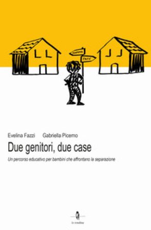 Due genitori, due case. Un percorso educativo per bambini che affrontano la separazione Evelina Fazzi