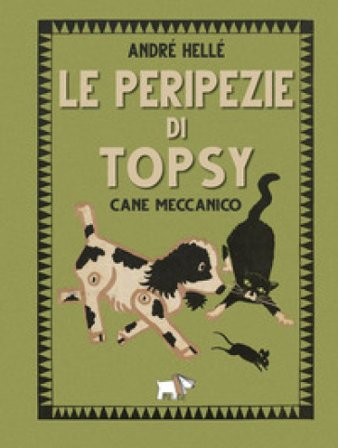 Le peripezie di Topsy cane meccanico. Ediz. a colori André Hellé