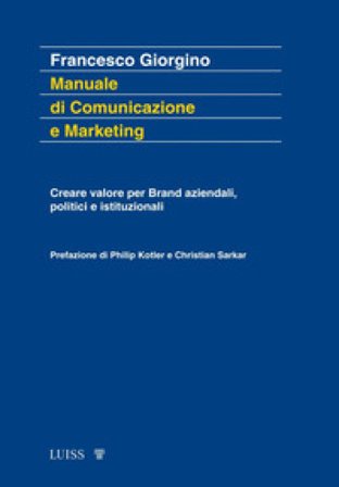 Manuale di comunicazione e marketing. Creare valore per brand aziendali, politici e istituzionali Francesco Giorgino