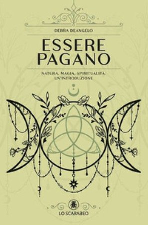 Essere pagano. Natura, magia, spiritualità: un'introduzione Debra DeAngelo