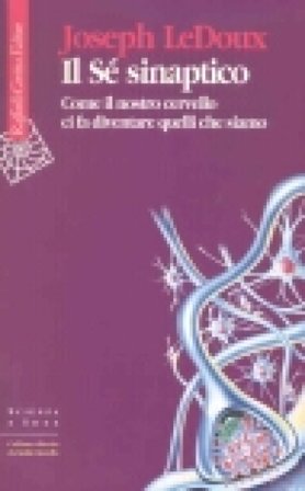 Il Sé sinaptico. Come il nostro cervello ci fa diventare quelli che siamo Joseph LeDoux