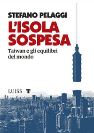 L'isola sospesa. Taiwan e gli equilibri del mondo Stefano Pelaggi