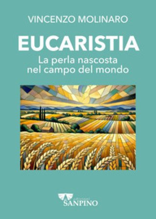 Eucaristia. La perla nascosta nel campo del mondo Vincenzo Molinaro