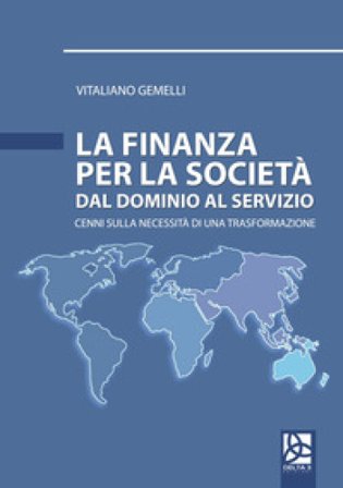 La finanza per la società. Dal dominio al servizio. Cenni sulla necessità di una trasformazione Vitaliano Gemelli