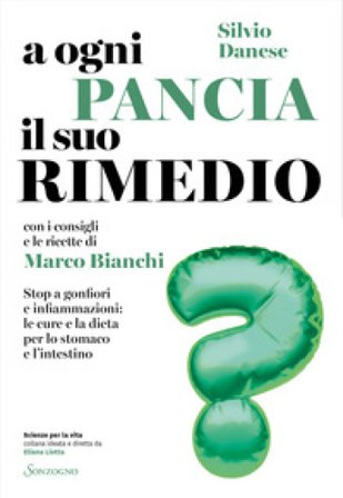 A ogni pancia il suo rimedio. Stop a gonfiori e infiammazioni: le cure e la dieta per lo stomaco e l'intestino Silvio Danese