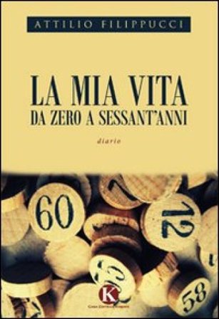 La mia vita da zero a sessant'anni Attilio Filippucci