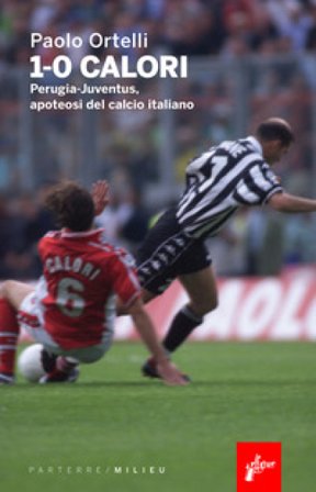 1-0 calori. Perugia-Juventus, apoteosi del calcio italiano Paolo Ortelli
