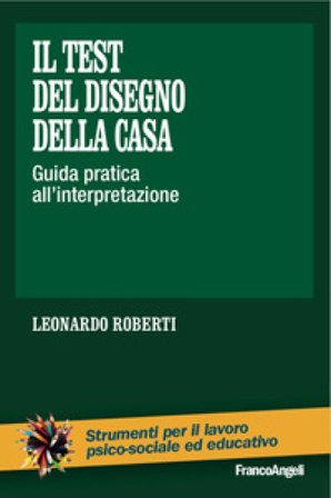 Il test del disegno della casa. Guida pratica all'interpretazione Leonardo Roberti