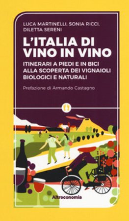L'Iitalia di vino in vino. Itinerari a piedi e in bici alla scoperta dei vignaioli biologici e naturali Luca Martinelli