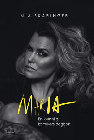 Maria : en kvinnlig komikers dagbok - den lagrade sorgen (signerad) - Bok av Mia Skäringer - Inbunden
