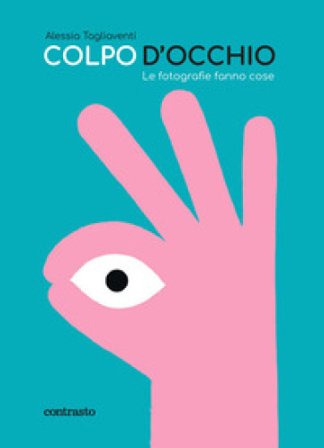 Colpo d'occhio. Le fotografie fanno cose. Ediz. a colori Alessia Tagliaventi