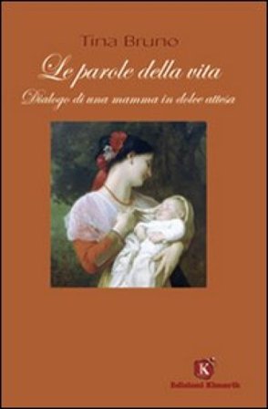 Le parole della vita. Dialogo di una mamma in dolce attesa Tina Bruno