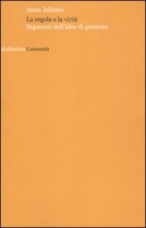 La regola e la virtù. Segmenti dell'idea di giustizia Anna Jellamo